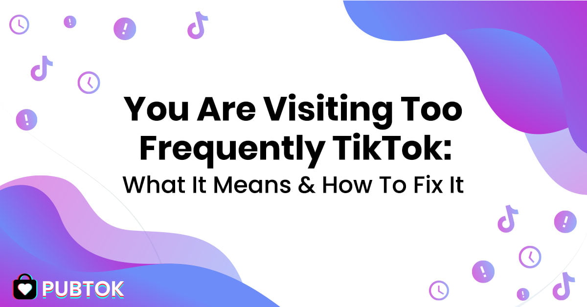TikTok says you are visiting too often